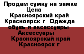 Продам сумку на замке › Цена ­ 500 - Красноярский край, Красноярск г. Одежда, обувь и аксессуары » Аксессуары   . Красноярский край,Красноярск г.